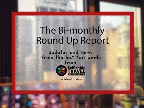 The Bi-monthly Round Up Report on SelfishMe Travel